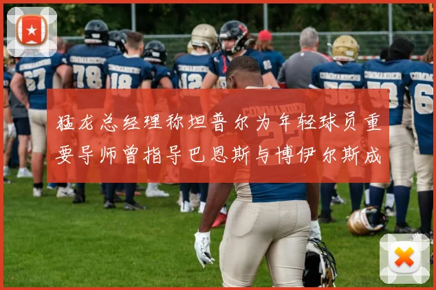 猛龙总经理称坦普尔为年轻球员重要导师曾指导巴恩斯与博伊尔斯成长